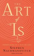The Art of Is di Stephen Nachmanovitch edito da New World Library