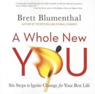 A Whole New You: Six Steps to Ignite Change for Your Best Life di Brett Blumenthal edito da AMAZON PUB
