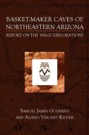 Basket-Maker Caves of Northeastern Arizona: Report on the Explorations, 1916-17 di Alfred Vincent Kidder, Samuel James Guernsey edito da LIGHTNING SOURCE INC