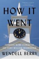 How It Went: Thirteen More Stories of the Port William Membership di Wendell Berry edito da COUNTERPOINT PR