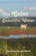 The Color Of Beautiful Water di Jan Lukas Van Der Woude edito da America Star Books