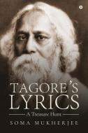 TAGORE'S LYRICS - A TREASURE HUNT di SOMA MUKHERJEE edito da LIGHTNING SOURCE UK LTD