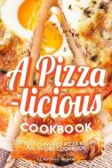 A PIZZA-LICIOUS COOKBOOK!: SINFULLY FLAV di ANTHONY BOUNDY edito da LIGHTNING SOURCE UK LTD