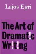 The Art of Dramatic Writing di Lajos Egri edito da LIGHTNING SOURCE INC