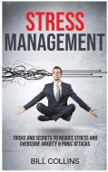 Stress Management: Tricks and Secrets to Reduce Stress and Overcome Anxiety and Panic Attacks di Bill Collins edito da LIGHTNING SOURCE INC