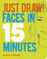 Just Draw! Faces in 15 Minutes di Arcturus Publishing edito da ARCTURUS PUB