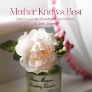 Mother Knows Best: Precious Words of Wisdom from Mothers to Their Children edito da RYLAND PETERS & SMALL INC