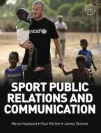 Sport Public Relations and Communication di Maria (Leeds Metropolitan University Hopwood, James (Loughborough University London Skinner, Paul (Un Kitchin edito da Taylor & Francis Ltd