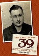 Last of the 39-Ers: The Extraordinary Wartime Experiences of Squadron Leader Alfie Fripp di Sean Feast edito da GRUB STREET