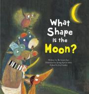 What Shape Is the Moon? di Bo-Hyeon Seo edito da BIG & SMALL