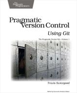 Pragmatic Version Control Using Git di Travis Swicegood edito da The Pragmatic Programmers