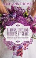 Ribbons, Lace and Moments of Grace di Leigh Ann Thomas edito da SonRise Devotionals