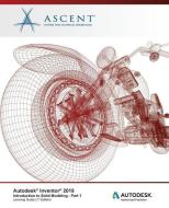 Autodesk Inventor 2019: Introduction to Solid Modeling - Part 1: Autodesk Authorized Publisher di Ascent -. Center for Technical Knowledge edito da Ascent, Center for Technical Knowledge