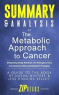 Summary & Analysis of The Metabolic Approach to Cancer: Integrating Deep Nutrition, the Ketogenic Diet, and Nontoxic Bio di Zip Reads edito da LIGHTNING SOURCE INC