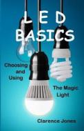 Led Basics: Choosing and Using the Magic Light di Clarence Jones edito da Createspace Independent Publishing Platform