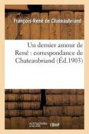 Un Dernier Amour de René: Correspondance de Châteaubriand di Francois Rene De Chateaubriand edito da Hachette Livre - Bnf