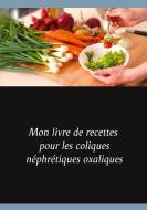 Mon livre de recettes pour les coliques néphrétiques oxaliques di Cédric Menard edito da Books on Demand