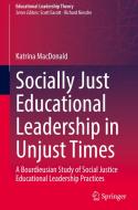 Socially Just Educational Leadership in Unjust Times di Katrina MacDonald edito da Springer International Publishing