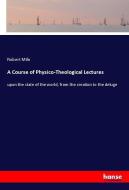 A Course of Physico-Theological Lectures di Robert Miln edito da hansebooks
