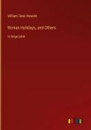 Roman Holidays, and Others di William Dean Howells edito da Outlook Verlag