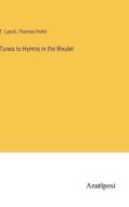 Tunes to Hymns in the Rivulet di T. Lynch, Thomas Pettit edito da Anatiposi Verlag