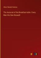 The Autocrat of the Breakfast-table. Every Man His Own Boswell di Oliver Wendell Holmes edito da Outlook Verlag