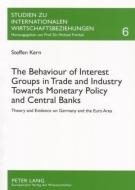 The Behaviour of Interest Groups in Trade and Industry Towards Monetary Policy and Central Banks di Steffen Kern edito da Lang, Peter GmbH
