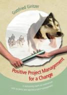 Positive Project Management for a Change di Gottfried Giritzer edito da Books on Demand