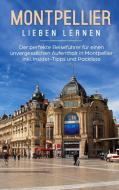 Montpellier lieben lernen: Der perfekte Reiseführer für einen unvergesslichen Aufenthalt in Montpellier inkl. Insider-Tipps und Packliste di Yvonne Weers edito da Books on Demand