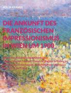Die Ankunft des französischen Impressionismus in Wien um 1900 di Kolja Kramer edito da Books on Demand