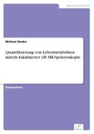 Quantifizierung von Lebermetaboliten mittels lokalisierter 1H MR-Spektroskopie di Michael Stanka edito da Diplom.de