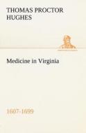 Medicine in Virginia, 1607-1699 di Thomas Proctor Hughes edito da tredition