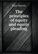The Principles Of Equity And Equity Pleading di Henry Childs Merwin, Elias Merwin edito da Book On Demand Ltd.