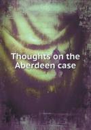 Thoughts On The Aberdeen Case di Member of the Faculty of Advocates edito da Book On Demand Ltd.