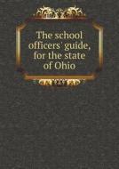 The School Officers' Guide, For The State Of Ohio di Ohio edito da Book On Demand Ltd.