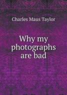 Why My Photographs Are Bad di Charles Maus Taylor edito da Book On Demand Ltd.