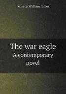 The War Eagle A Contemporary Novel di Dawson William James edito da Book On Demand Ltd.