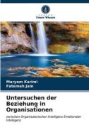 Untersuchen Der Beziehung In Organisationen di Karimi Maryam Karimi, Jam Fatemeh Jam edito da KS OmniScriptum Publishing