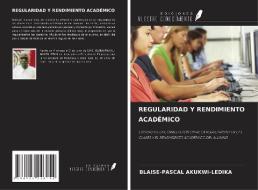 REGULARIDAD Y RENDIMIENTO ACADÉMICO di Blaise-Pascal Akukwi-Ledika edito da Ediciones Nuestro Conocimiento