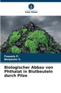 Biologischer Abbau von Phthalat in Blutbeuteln durch Pilze di Faseela P., Benjamin S. edito da Verlag Unser Wissen