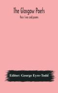 The Glasgow Poets : Their Lives And Poem di GEORGE EYRE-TODD edito da Lightning Source Uk Ltd