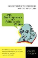 Shakespeare's Philosophy: Discovering the Meaning Behind the Plays di Colin McGinn edito da PERENNIAL