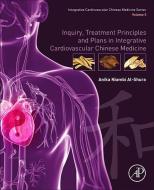 Inquiry, Treatment Principles and Plans in Integrative Cardiovascular Chinese Medicine: Volume 5 di Anika Niambi Al-Shura edito da ACADEMIC PR INC