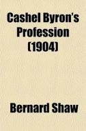 Cashel Byron's Profession (1904) di Bernard Shaw edito da General Books Llc