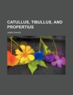 Catullus, Tibullus, And Propertius di James Davies edito da General Books Llc