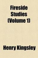 Fireside Studies (volume 1) di Henry Kingsley edito da General Books Llc
