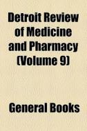 Detroit Review Of Medicine And Pharmacy (volume 9) di Unknown Author, Books Group edito da General Books Llc