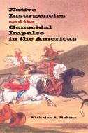Native Insurgencies and the Genocidal Impulse in the Americas di Nicholas A. Robins edito da Indiana University Press