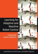 Learning For Adaptive And Reactive Robot Control di Aude Billard, Sina Mirrazavi edito da MIT Press Ltd
