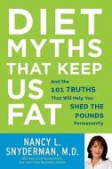 Diet Myths That Keep Us Fat: And the 101 Truths That Will Help You Shed the Pounds Permanently di Nancy L. Snyderman edito da Three Rivers Press (CA)
